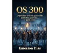 OS 300: O princípio invisível que decide quem fica, quem cai… e quem vence