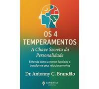 Os 4 Temperamentos: A Chave Secreta da Personalidade: Entenda como a mente funciona e transforme seus relacionamentos