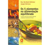 Os 5 Elementos Na Alimentação Equilibrada. A Arte Da Vida E Da Culinária Segundo A Medicina Tradicional Chinesa (Em Portuguese do Brasil)