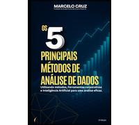 Os 5 principais Métodos de Análise de Dados: Utilizando métodos, Ferramentas corporativas e Inteligência Artificial para uma análise eficaz.