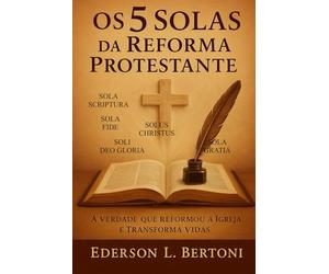 Os 5 Solas da Reforma Protestante: Um chamado à volta ao Evangelho puro e centralizado em Cristo - A Verdade que Reformou a Igreja e Transforma Vidas