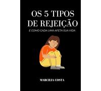 Os 5 Tipos de Rejeição: e Como Cada Uma Afeta Sua Vida (Autoconhecimento e relacionamentos)