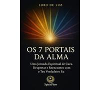 OS 7 PORTAIS DA ALMA: : Uma Jornada Espiritual de Cura, Despertar e Reencontro com o Teu Verdadeiro Eu