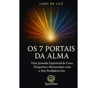 OS 7 PORTAIS DA ALMA: : Uma Jornada Espiritual de Cura, Despertar e Reencontro com o Teu Verdadeiro Eu (BIBLIOTECA DO DESPERTAR INTERIOR)