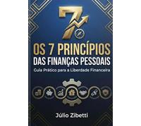 Os 7 Princípios das Finanças Pessoais: Educação Financeira para todas as fases da vida