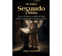 Os Anjos Segundo a Bíblia: O que as Escrituras e a tradição da Igreja realmente ensinam sobre os mensageiros de Deus (Grandes Perguntas da Fé)
