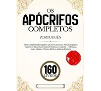 Os Apócrifos 160 Livros em Português: Uma Coleção De Evangelhos Deuterocanônicos, Pseudoepígrafos, Gnósticos E Escritos Cristãos Primitivos, Incluindo ... Jubileus E Textos Bíblicos Judaicos Perdidos