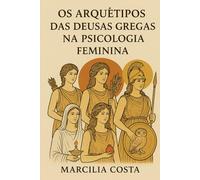 Os Arquétipos das Deusas Gregas na Psicologia Feminina