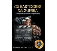 Os Bastidores da Guerra: Como narrativas moldam inimigos e heróis