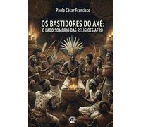 Os Bastidores do Axé: O Lado Sombrio das Religiões Afro
