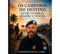 OS CAMINHOS DO DESTINO ENTRE GUERRAS MISSÕES E PONTES: MEMÓRIAS DE UMA VIDA ENTRE ÁFRICA, A GUERRA, A PSP E AS MISSÕES DE PAZ