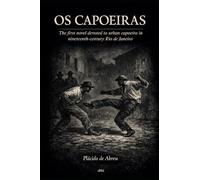 OS CAPOEIRAS - The first novel devoted to urban capoeira in nineteenth-century Rio de Janeiro: Plácido de Abreu (1886)