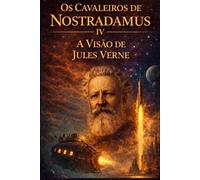 Os Cavaleiros de Nostradamus IV : A Visão de Jules Verne: 4 (A saga do conhecimento proibido)