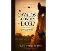 Os cavalos escondem a dor?: Compreendendo a saúde e o bem-estar dos cavalos (Coleção Equinos)
