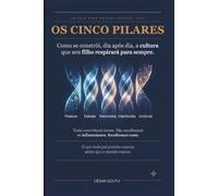 OS CINCO PILARES - A FORMAÇÃO DE UM MENINO DA GERAÇÃO ALFA: COMO SE CONSTRÓI A CULTURA QUE SEU FILHO RESPIRARÁ PARA SEMPRE