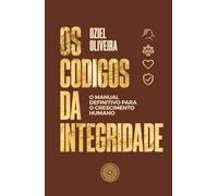 Os Códigos da Integridade: O manual definitivo para o crescimento humano