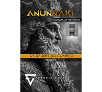 OS DEUSES DO COMEÇO: Volume 1 (Anunnaki - Missão Terra)