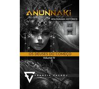 OS DEUSES DO COMEÇO: Volume IV (Anunnaki - Missão Terra)