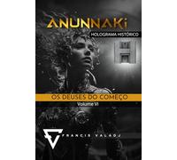 OS DEUSES DO COMEÇO: VOLUME VI (Anunnaki - Missão Terra)