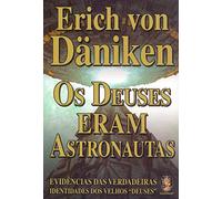 Os Deuses Eram Astronautas: Evidências das Verdadeiras Identidades dos Velhos Deuses