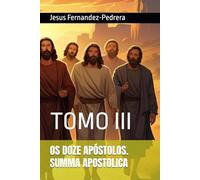 OS DOZE APÓSTOLOS. SUMMA APOSTOLICA: TOMO III: 10 (CATENA AUREA: De Deus aos dias de hoje. A Cadeia Ininterrupta de Custódia)