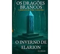 Os Dragões Brancos: Volume 1 - O Inverno de Elarion (A Jornada de Zyric Caelmorn)