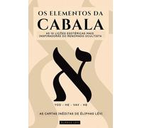 OS ELEMENTOS DA CABALA - AS CARTAS INÉDITAS DE ÉLIPHAS LÉVI: AS 10 LIÇÕES MAIS INSPIRADORAS DO MAIS FAMOSO OCULTISTA SOBRE FÉ, MAGIA, RELIGIÃO, TARÔ E CABALA