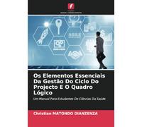 Os Elementos Essenciais Da Gestão Do Ciclo Do Projecto E O Quadro Lógico: Um Manual Para Estudantes De Ciências Da Saúde