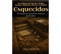 Os Enigmas da Grécia e Roma Antigas: Impérios, Deuses e Cidades Esquecidas: As escavações que reescreveram a história do mundo clássico (Os Grandes Mistérios da Arqueologia)