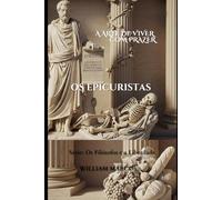 Os Epicuristas: A Arte de Viver com Prazer (Os Filósofos e a Liberdade)