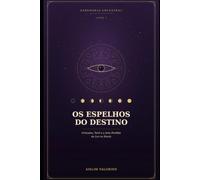 Os Espelhos do Destino: Oráculos, Tarô e a Arte Perdida de Ler os Sinais (Sabedoria Ancestral)