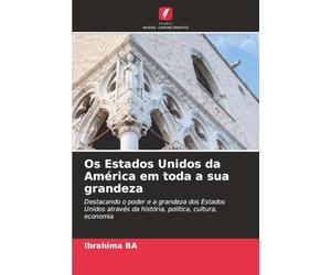Os Estados Unidos da América em toda a sua grandeza: Destacando o poder e a grandeza dos Estados Unidos através da história, política, cultura, economia
