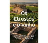 Os Etruscos e o Vinho: Um Legado Milenar que Perdura em Cada Taça (Wines of the World)