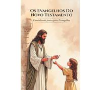 Os Evangelhos Do Novo Testamento: Caminhando juntos pelos Evangelhos