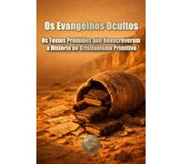 Os Evangelhos Ocultos. Os Textos Proibidos que Reescreveram a História do Cristianismo Primitivo (HISTÓRIA 360: HISTÓRIA ANTIGA E CIVILIZAÇÃO)