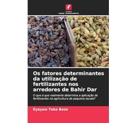 Os fatores determinantes da utilização de fertilizantes nos arredores de Bahir Dar: O que é que realmente determina a aplicação de fertilizantes na agricultura de pequena escala?