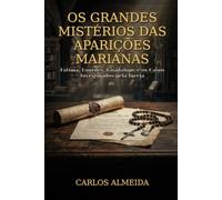 Os Grandes Mistérios das Aparições Marianas: Fátima, Lourdes, Guadalupe e os Casos Investigados pela Igreja (Os Grandes Mistérios da Fé Católica.)