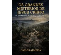 Os Grandes Mistérios de Jesus Cristo: Os Anos Ocultos, os Milagres, a Paixão e os Enigmas que Atravessaram os Séculos (Os Grandes Mistérios da Fé Católica.)