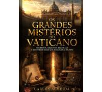 Os Grandes Mistérios do Vaticano: Segredos, Arquivos, Relíquias e Histórias Reais que Fascinam o Mundo (Os Grandes Mistérios da Fé Católica.)
