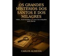 Os Grandes Mistérios dos Santos e dos Milagres: Vidas, Testemunhos e Casos Investigados pela Igreja (Os Grandes Mistérios da Fé Católica.)