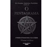 Os Grandes Símbolos Proibidos Livro 2: O Pentagrama - A Medida do Homem entre a Luz e a Queda