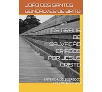 OS GRAUS DE SALVAÇÃO CRIADOS POR JESUS CRISTO: ENTENDA OS SEGREDOS DO CRISTIANISMO (OS GRADUS DE INTIMIDADE COM DEUS e as RECOMPENSAS DE CADA GRAU)
