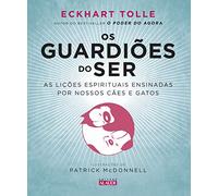 Os Guardiões do Ser: As lições espirituais ensinadas por nossos cães e gatos