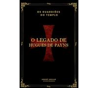 Os Guardiões do Templo: A Inspiração de Hugues de Payns