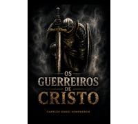 OS GUERREIROS DE CRISTO: Chamados para a batalha. Formados na presença. Sustentados por Cristo.