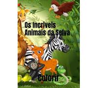 Os Incriveis Animais da Selva: Entra na selva e vem colorir os animais a teu gosto