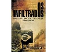 Os Infiltrados. Eles Eram os Olhos e os Ouvidos da Ditadura