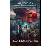 OS INVISÍVEIS e a Inteligência Artificial.: Como os sistemas decidem quem desaparece.