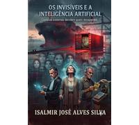 OS INVISÍVEIS e a Inteligência Artificial.: Como os sistemas decidem quem desaparece.