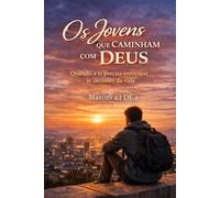 Os Jovens que Caminham com Deus: Quando a fé precisa enfrentar as decisões da vida (A Geração que Fala com Deus)